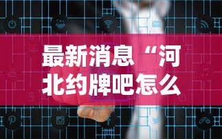 最新消息“河北约牌吧怎么控制输赢	”可以辅助