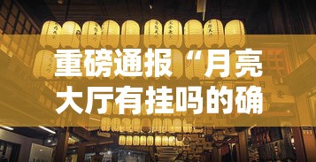 重磅通报“月亮大厅有挂吗的确可以其实可以装挂