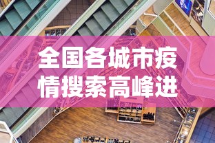 全国各城市疫情搜索高峰进度:各地疫情封城时间表 全国各城市疫情搜索高峰进度:各地疫情封城时间表
