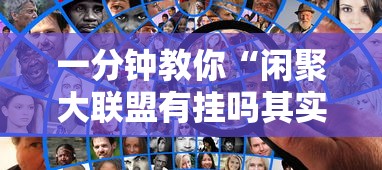 一分钟教你“闲聚大联盟有挂吗其实是有挂”可以开挂软件