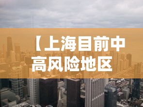 【上海目前中高风险地区,上海新增4个中风险】 【上海目前中高风险地区,上海新增4个中风险】