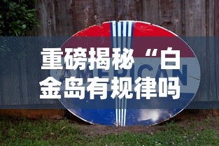 重磅揭秘“白金岛有规律吗”下载教程