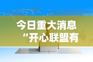 今日重大消息“开心联盟有没有人有挂”揭秘曝光猫腻