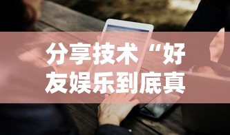 分享技术“好友娱乐到底真的有挂吗”开挂方法