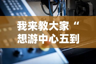 我来教大家“想游中心五到底有没有开挂器”可以开挂