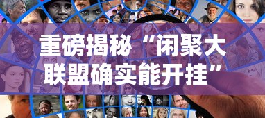 重磅揭秘“闲聚大联盟确实能开挂”确实可以开挂