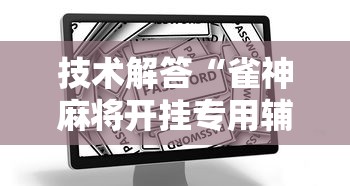技术解答“雀神麻将开挂专用辅助器”原来可以开挂