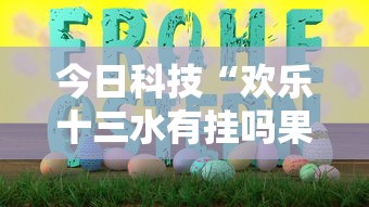 今日科技“欢乐十三水有挂吗果然有挂其实可以装挂 今日科技“欢乐十三水有挂吗果然有挂其实可以装挂