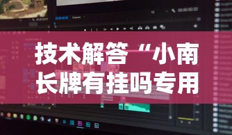 技术解答“小南长牌有挂吗专用软件	”原来真的有挂
