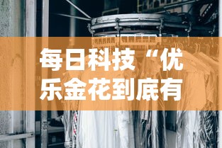 每日科技“优乐金花到底有没有透视挂吗真可以装挂