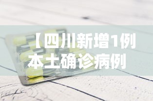 【四川新增1例本土确诊病例,四川新冠疫情情况最新今天】 【四川新增1例本土确诊病例,四川新冠疫情情况最新今天】