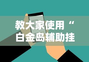 教大家使用“白金岛辅助挂可以辅助 教大家使用“白金岛辅助挂可以辅助