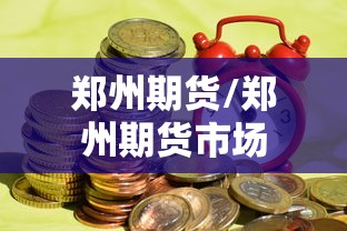 郑州期货/郑州期货市场 郑州期货/郑州期货市场