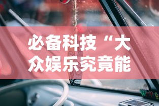 必备科技“大众娱乐究竟能开挂挂吗”可以开挂教程