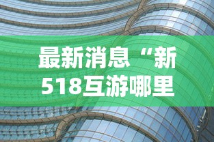 最新消息“新518互游哪里有透视挂”原来真的有挂
