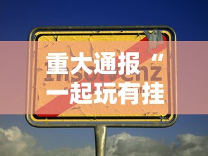 重大通报“一起玩有挂没	”其实确实有挂