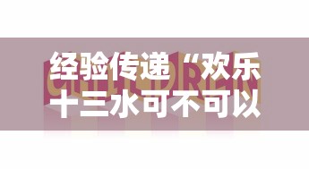 经验传递“欢乐十三水可不可以开辅助挂”下载教程