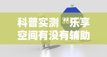 科普实测“乐享空间有没有辅助”太坑了真的有挂