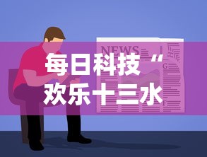 每日科技“欢乐十三水有没有科技”可以开挂教程