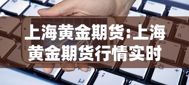 上海黄金期货:上海黄金期货行情实时行情