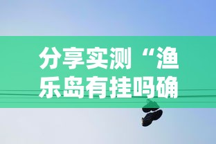 分享实测“渔乐岛有挂吗确实有挂”原来真的有挂