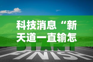 科技消息“新天道一直输怎么办”真的有挂