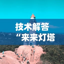 技术解答“来来灯塔有没有挂呢	”分享详细开挂教程