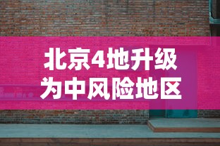 北京4地升级为中风险地区（北京高风险地区查询地图）