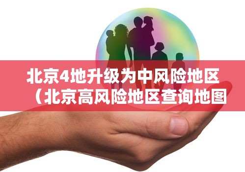 北京4地升级为中风险地区（北京高风险地区查询地图）