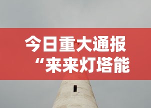 今日重大通报“来来灯塔能开挂吗	”详细分享步骤