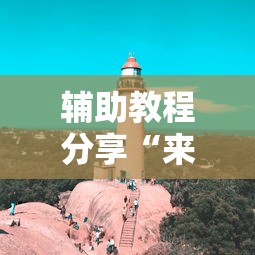 辅助教程分享“来来灯塔究竟能开挂挂吗	”2026用挂
