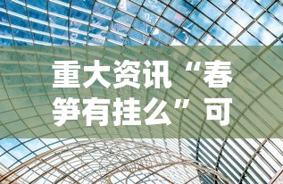 重大资讯“春笋有挂么”可以透视