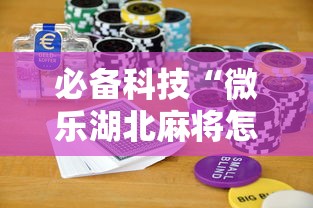 必备科技“微乐湖北麻将怎么赢”开挂教学