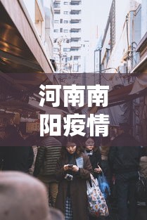 河南南阳疫情最新消息今天封城了（河南南阳疫情最新消息今天封城了吗）