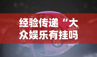 经验传递“大众娱乐有挂吗”可以辅助