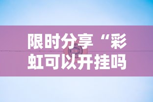 限时分享“彩虹可以开挂吗有挂的	”确实是有挂的