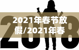 2021年春节放假/2021年春节放假哪几天有加班费
