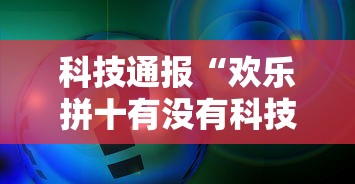 科技通报“欢乐拼十有没有科技”附详细步骤
