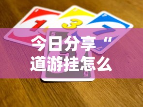 今日分享“道游挂怎么开”真的有挂