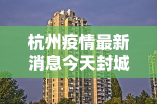 杭州疫情最新消息今天封城了/杭州又现新冠疫情情况