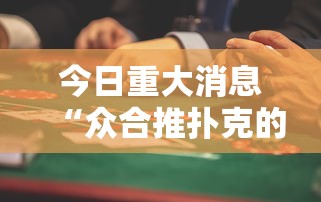 今日重大消息“众合推扑克的挂需要多少钱”的确可以开挂