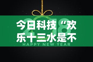今日科技“欢乐十三水是不是有挂	”详细辅助
