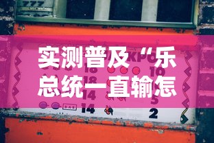 实测普及“乐总统一直输怎么办	”确实真的有挂