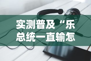实测普及“乐总统一直输怎么办”确实真的有挂