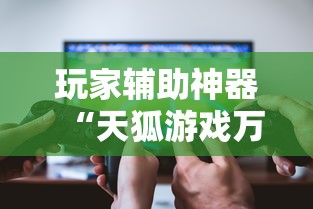 玩家辅助神器“天狐游戏万能开挂器”开挂辅助透视教程