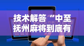 技术解答“中至抚州麻将到底有没有透视”详细开挂教程