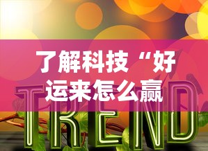 了解科技“好运来怎么赢”的确有挂