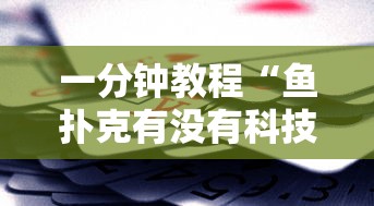 一分钟教程“鱼扑克有没有科技	”真可以装挂