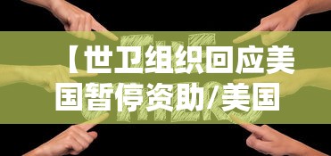 【世卫组织回应美国暂停资助/美国暂停国际援助谁的反应最强烈】