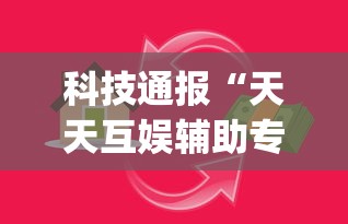 科技通报“天天互娱辅助专用神器”[原来真的有挂]
